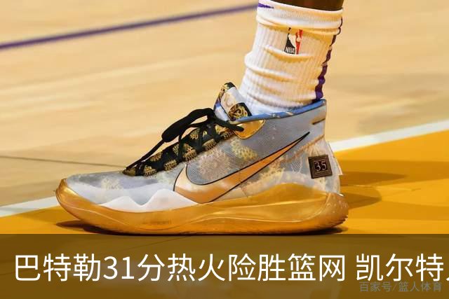 巴特勒31分热火险胜篮网 凯尔特人送猛龙4连败
